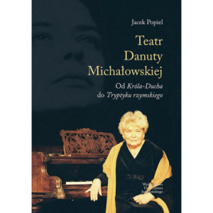 Teatry Danuty Michałowskiej. Od Króla-Ducha do Tryptyku rzymskiego [E-Book] [pdf]