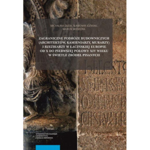 Zagraniczne podróże budowniczych (architektów, kamieniarzy, murarzy) i rzeźbiarzy w łacińskiej Europie od X do pierwszej połowy XIV wieku w świetle źródeł pisanych [E-Book] [pdf]