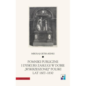 Pomniki publiczne i dyskurs zasługi w dobie „wskrzeszonej” Polski lat 1807-1830 [E-Book] [mobi]