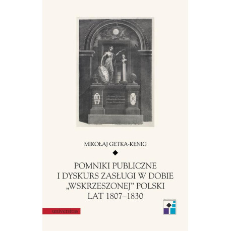 Pomniki publiczne i dyskurs zasługi w dobie „wskrzeszonej” Polski lat 1807-1830 [E-Book] [pdf]