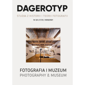 Dagerotyp. Studia z historii i teorii fotografii, Nr 3/4 (27/28) / 2020/2021 [E-Book] [pdf]