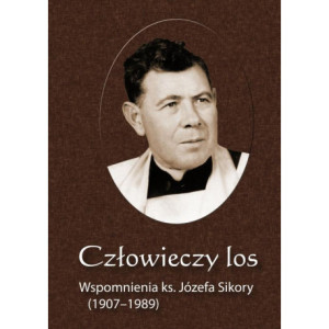 Człowieczy los. Wspomnienia ks. Józefa Sikory (1907-1989) [E-Book] [pdf]