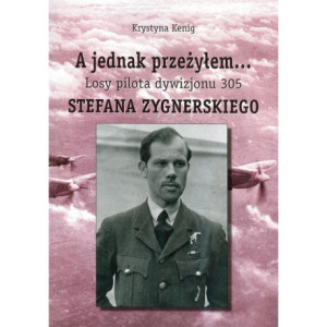 A jednak przeżyłem Losy pilota Dywizjonu 305 Stefana Zygnerskiego [E-Book] [pdf]