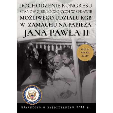 Dochodzenie Kongresu Stanów Zjednoczonych w sprawie możliwego udziału KGB w próbie zamachu na papieża Jana Pawła II [Audiobook] [mp3]