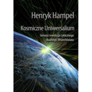 Kosmiczne Uniwersalium. Geneza i ewolucja cyklicznego dualnego Wszechświata [E-Book] [pdf]
