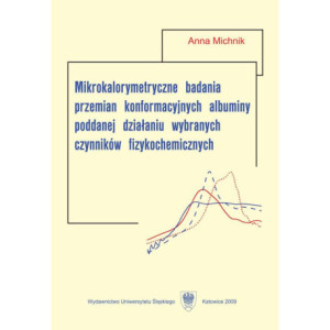Mikrokalorymetryczne badania przemian konformacyjnych albuminy poddanej działaniu wybranych czynników fizykochemicznych [E-Book] [pdf]