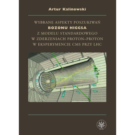 Wybrane aspekty poszukiwań bozonu Higgsa z Modelu Standardowego w zderzeniach proton-proton w eksperymencie CMS przy LHC [E-Book] [pdf]