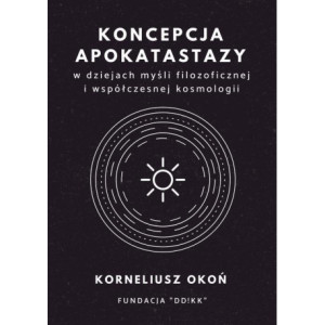 Koncepcja apokatastazy w dziejach myśli filozoficznej i współczesnej kosmologii [E-Book] [pdf]