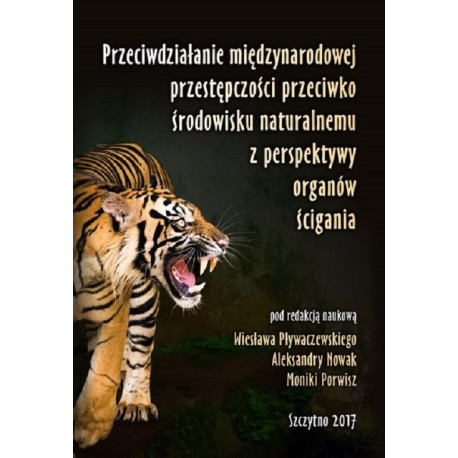 Przeciwdziałanie międzynarodowej przestępczości przeciwko środowisku naturalnemu z perspektywy organów ścigania [E-Book] [pdf]