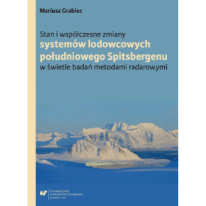 Stan i współczesne zmiany systemów lodowcowych południowego Spitsbergenu. W świetle badań metodami radarowymi [E-Book] [pdf]