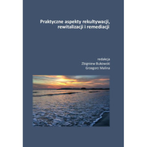 Praktyczne aspekty rekultywacji, rewitalizacji i remediacji [E-Book] [pdf]