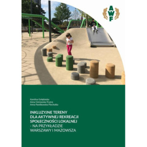Inkluzyjne tereny dla aktywności rekreacji społeczności lokalnej - na przykładzie Warszawy i Mazowsza [E-Book] [pdf]