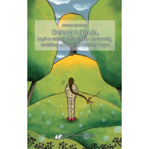 Zielona inkluzja, czyli o relacji człowieka z przyrodą, outdoor education i leśnej bajce [E-Book] [pdf]