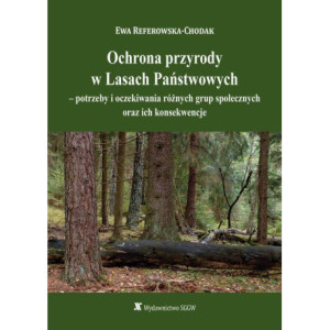 Ochrona przyrody w Lasach Państwowych - potrzeby i oczekiwania różnych grup społecznych oraz ich konsekwencje [E-Book] [pdf]