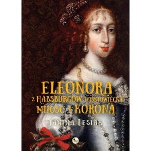 Eleonora z Habsburgów Wiśniowiecka Miłość i korona [E-Book] [epub]