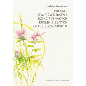Polskie gwarowe nazwy dziko rosnących roślin zielnych na tle słowiańskim. Zagadnienia ogólne [E-Book] [pdf]