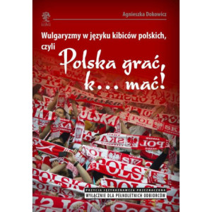 Wulgaryzmy w języku kibiców polskich, czyli „Polska grać, k… mać” [E-Book] [pdf]