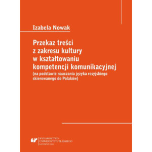 Przekaz treści z zakresu kultury w kształtowaniu kompetencji komunikacyjnej (na podstawie nauczania języka rosyjskiego skierowanego do Polaków) [E-Book] [pdf]