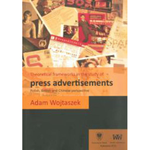 Theoretical frameworks in the study of press advertisements Polish, English and Chinese perspective [E-Book] [pdf]