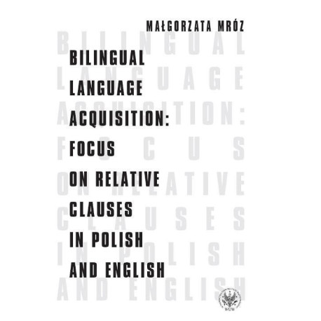 Bilingual Language Acquisition  Focus on Relative Clauses in Polish and English [E-Book] [pdf]