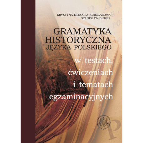 Gramatyka historyczna języka polskiego w testach, ćwiczeniach i tematach egzaminacyjnych [E-Book] [pdf]