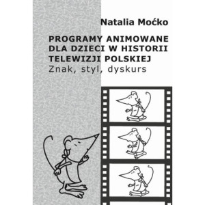 Programy animowane dla dzieci w historii Telewizji Polskiej. Znak, styl, dyskurs [E-Book] [pdf]