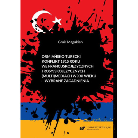 Ormiańsko-turecki konflikt 1915 roku we francuskojęzycznych i rosyjskojęzycznych (multi)mediach w XXI wieku – wybrane zagadnienia [E-Book] [pdf]