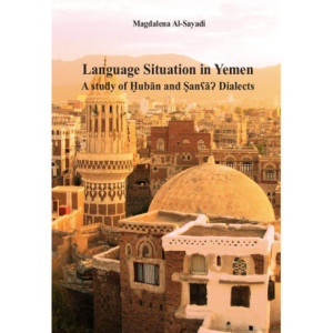 Language Situation in Yemen. A study of Ḫubān and ṢanʕāɁ Dialects. Studia nad sytuacją językową w Jemenie na przykładzie dialektu Ḫubān i Sany [E-Book] [pdf]