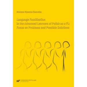 Language Fossilization in the Advanced Learners of Polish as a FL Focus on Problems and Possible Solutions [E-Book] [pdf]