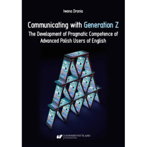 Communicating with Generation Z. The Development of Pragmatic Competence of Advanced Polish Users of English [E-Book] [pdf]