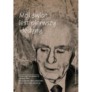 Mój świat jest pierwszy i jedyny. Studia językoznawcze poświęcone Wiesławowi Myśliwskiemu w 90. rocznicę urodzin [E-Book] [pdf]