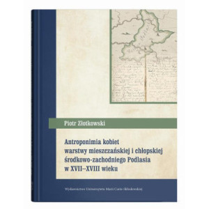 Antroponimia kobiet warstwy mieszczańskiej i chłopskiej środkowo-zachodniego Podlasia w XVII-XVIII w [E-Book] [pdf]