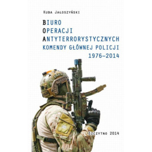 BIURO OPERACJI ANTYTERRORYSTYCZNYCH KOMENDY GŁÓWNEJ POLICJI 1976-2014 [E-Book] [pdf]