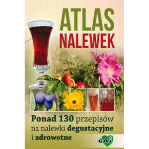 Atlas nalewek. Ponad 130 przepisów na nalewki degustacyjne i zdrowotne [E-Book] [mobi]