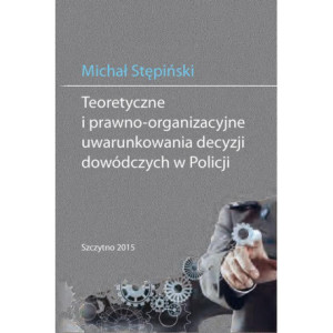 Teoretyczne i prawno-organizacyjne uwarunkowania decyzji dowódczych w Policji [E-Book] [pdf]