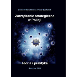 Zarządzanie strategiczne w Policji. Teoria i praktyka [E-Book] [pdf]
