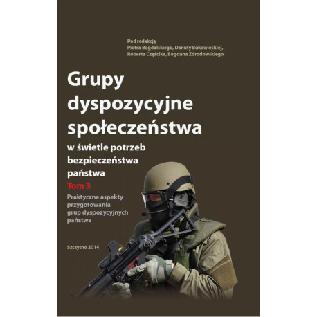 Grupy dyspozycyjne społeczeństwa w świetle potrzeb bezpieczeństwa państwa. Tom 3 Praktyczne aspekty przygotowania grup dyspozycyjnych państwa [E-Book] [pdf]