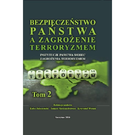 Bezpieczeństwo państwa a zagrożenie terroryzmem. Instytucje państwa wobec zagrożenia terroryzmem. Tom II [E-Book] [pdf]