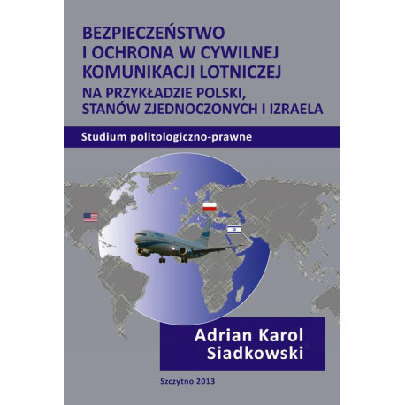 Bezpieczeństwo i ochrona w cywilnej komunikacji lotniczej na przykładzie Polski, Stanów Zjednoczonych i Izraela. Studium politologiczno-prawne [E-Book] [pdf]