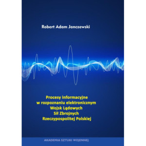 Procesy informacyjne w rozpoznaniu elektronicznym Wojsk Lądowych Sił Zbrojnych Rzeczypospolitej Polskiej [E-Book] [epub]