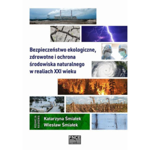 Bezpieczeństwo ekologiczne, zdrowotne i ochrona środowiska naturalnego w realiach XXI wieku [E-Book] [pdf]