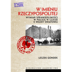 W imieniu Rzeczypospolitej. Wymiar sprawiedliwości w Polsce w czasie II wojny światowej [E-Book] [mobi]