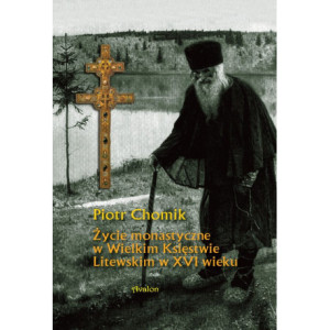 Życie monastyczne w Wielkim Księstwie Litewskim w XVI wieku [E-Book] [pdf]