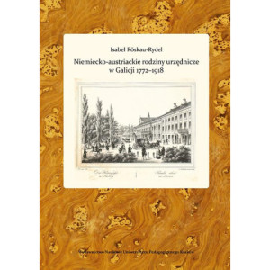 Niemiecko-austriackie rodziny urzędnicze w Galicji 1772-1918. Kariery zawodowe - środowisko - akulturacja i asymilacja [E-Book] [pdf]