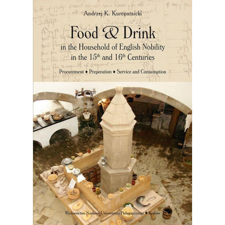 Food and Drink in the Household of English Nobility in the 15th and 16th Centuries. Procurement - Preperation - Service and Consumption [E-Book] [pdf]