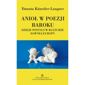 Anioł w poezji baroku. Dzieje postaci w kulturze dawnej Europy [E-Book] [pdf]