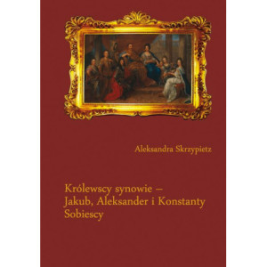 Królewscy synowie – Jakub, Aleksander i Konstanty Sobiescy [E-Book] [pdf]