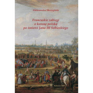 Francuskie zabiegi o koronę polską po śmierci Jana III Sobieskiego [E-Book] [pdf]