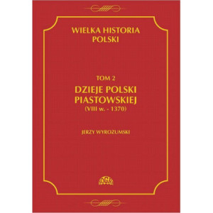 Wielka historia Polski Tom 2 Dzieje Polski piastowskiej (VIII w.-1370) [E-Book] [pdf]