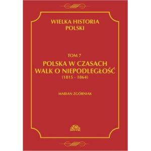 Wielka Historia Polski Tom 7 Polska w czasach walk o niepodległość (1815 - 1864) [E-Book] [pdf]